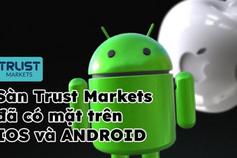 Sàn Trust Markets đã có mặt trên IOS và ANDROID