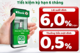 Gửi tiết kiệm KBank siêu lãi suất 6%/năm cộng thưởng tiền mặt 0,5%
